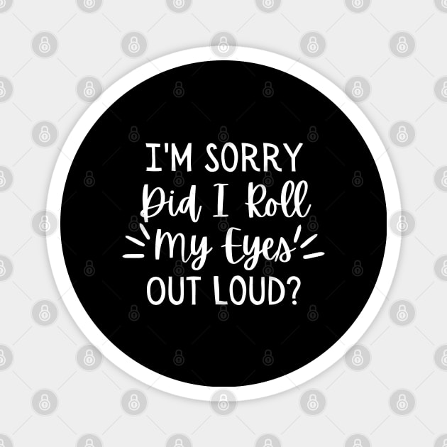 Im Sorry Did I Just Roll My Eyes Out Loud, Sarcastic Shirt, Sarcastic Tshirts, Funny Shirts, Funny Tshirts, Shirts For Women, Sarcastic Gifts Magnet by Zen Cosmos Official